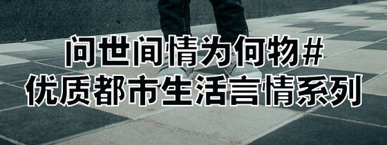 問世間情為何物#優質都市生活言情繫列